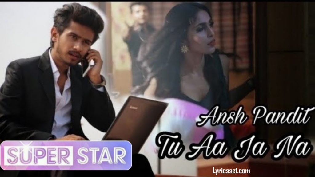 Tu Aa Ja Na Lyrics, Ansh Pandit, Aashish Yadav 